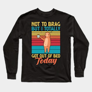 Not to brag but I totally got out of bed today Long Sleeve T-Shirt